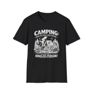 Camping where you spend a small fortune to live like a homeless person - T-Shirt